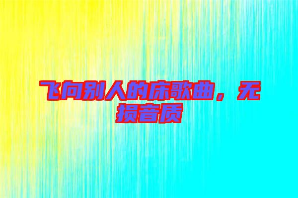 飛向別人的床歌曲，無(wú)損音質(zhì)