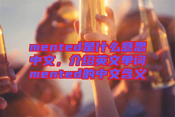 mented是什么意思中文，介紹英文單詞mented的中文含義