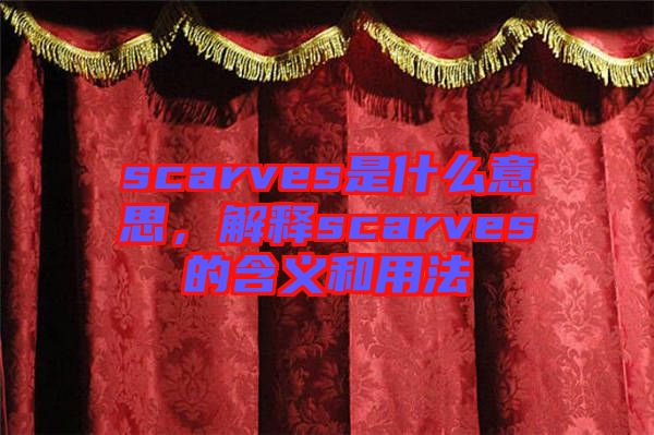 scarves是什么意思，解釋scarves的含義和用法