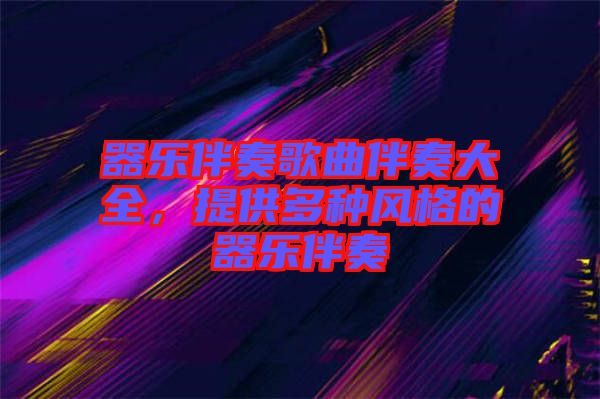 器樂伴奏歌曲伴奏大全，提供多種風(fēng)格的器樂伴奏