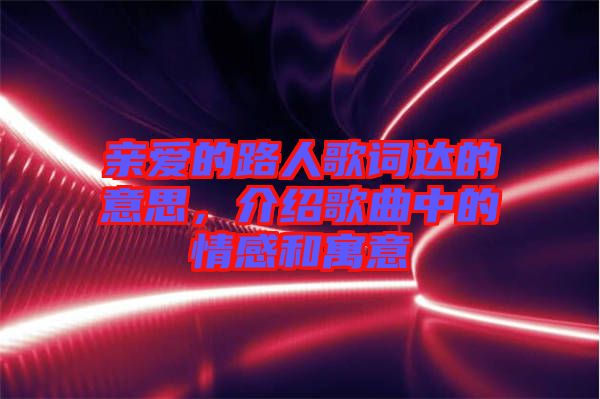 親愛(ài)的路人歌詞達(dá)的意思，介紹歌曲中的情感和寓意