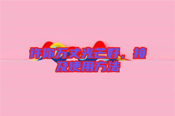 許你萬丈光芒好，接及使用方法