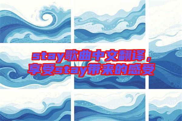 stay歌曲中文翻譯，享受stay帶來的感受