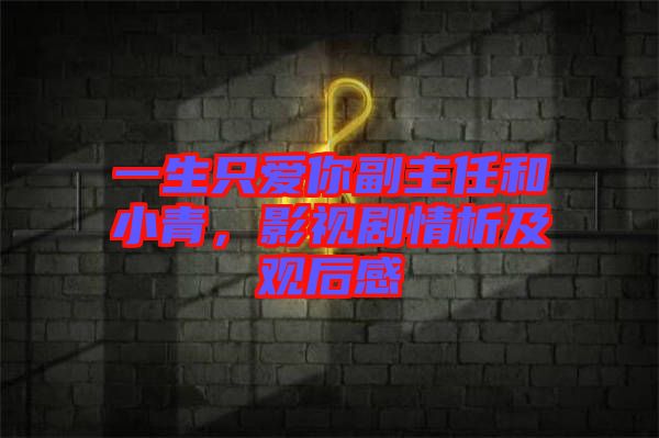 一生只愛你副主任和小青，影視劇情析及觀后感