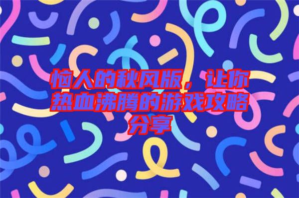 惱人的秋風(fēng)版，讓你熱血沸騰的游戲攻略分享