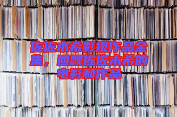 佐佐木希影視作品全集，回顧佐佐木希的電影和作品