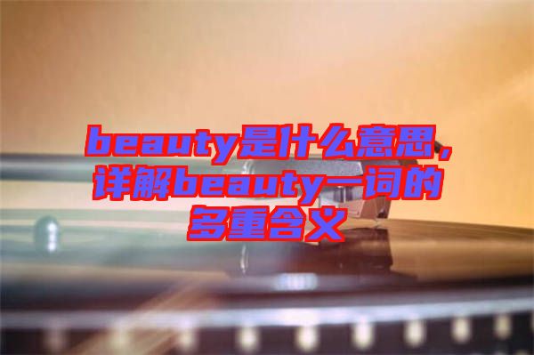 beauty是什么意思，詳解beauty一詞的多重含義