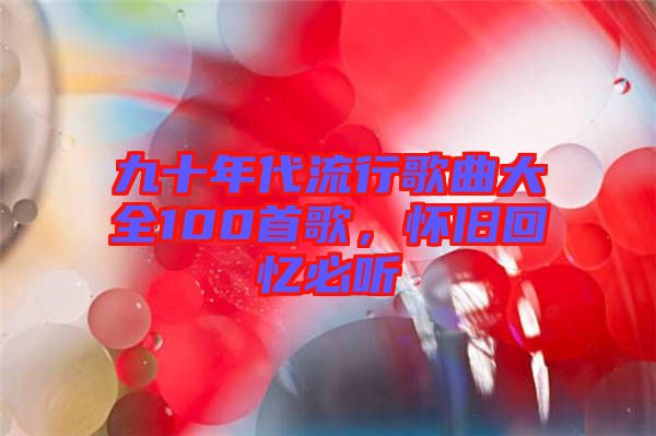 九十年代流行歌曲大全100首歌，懷舊回憶必聽(tīng)