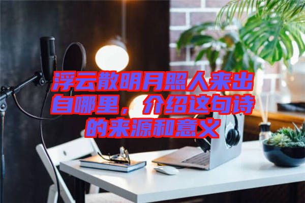 浮云散明月照人來出自哪里，介紹這句詩的來源和意義