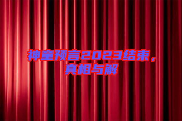 神童預(yù)言2023結(jié)束，真相與解