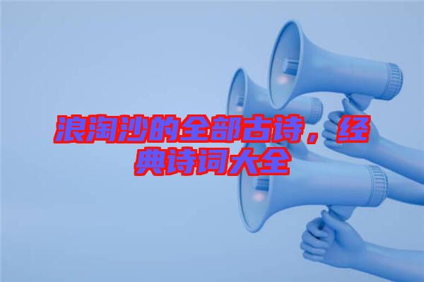 浪淘沙的全部古詩，經(jīng)典詩詞大全