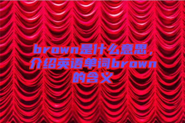 brown是什么意思，介紹英語單詞brown的含義