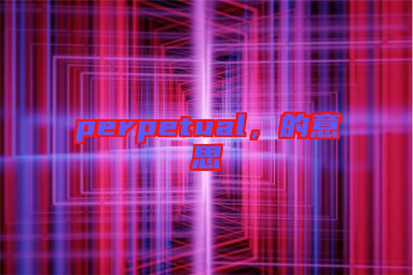 perpetual，的意思