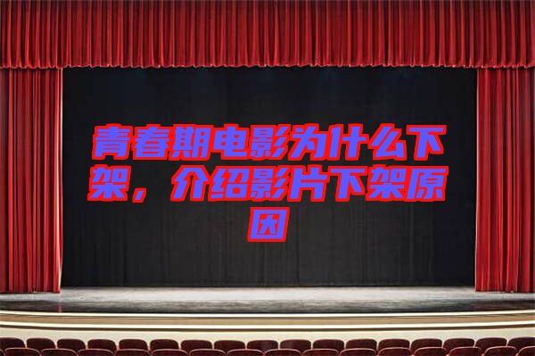 青春期電影為什么下架，介紹影片下架原因