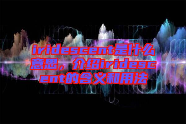 iridescent是什么意思，介紹iridescent的含義和用法