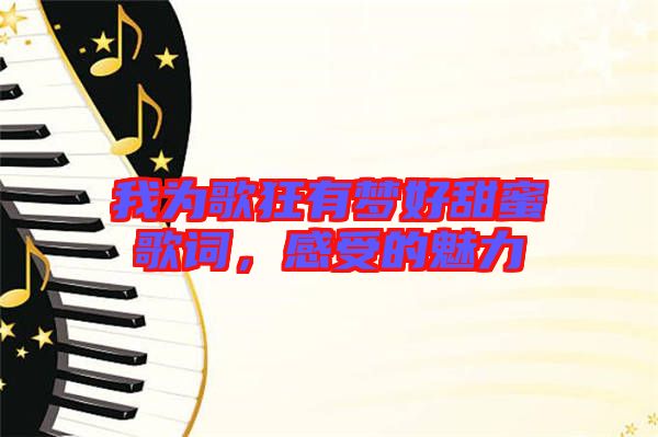 我為歌狂有夢(mèng)好甜蜜歌詞，感受的魅力