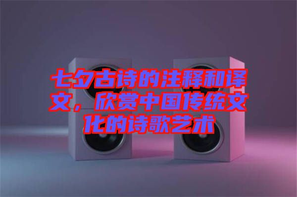 七夕古詩的注釋和譯文，欣賞中國傳統(tǒng)文化的詩歌藝術