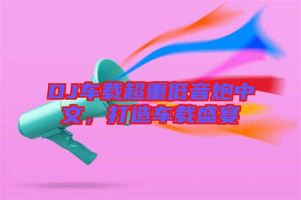 DJ車(chē)載超重低音炮中文，打造車(chē)載盛宴