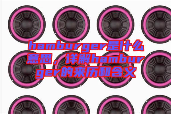 hamburger是什么意思，詳解hamburger的來(lái)歷和含義