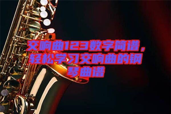 交響曲123數(shù)字簡(jiǎn)譜，輕松學(xué)習(xí)交響曲的鋼琴曲譜