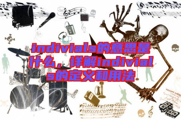 indivials的意思是什么，詳解indivials的定義和用法