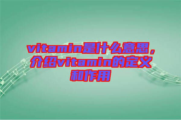 vitamin是什么意思，介紹vitamin的定義和作用