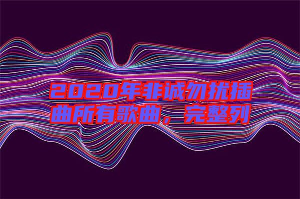 2020年非誠勿擾插曲所有歌曲，完整列