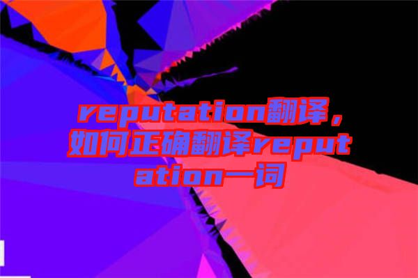 reputation翻譯，如何正確翻譯reputation一詞
