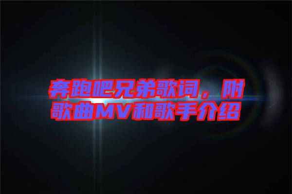 奔跑吧兄弟歌詞，附歌曲MV和歌手介紹