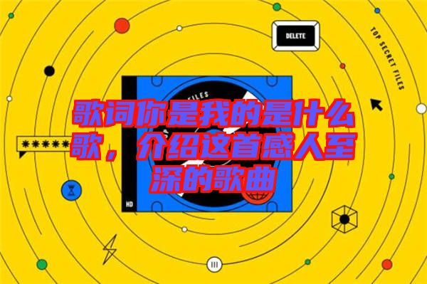 歌詞你是我的是什么歌，介紹這首感人至深的歌曲