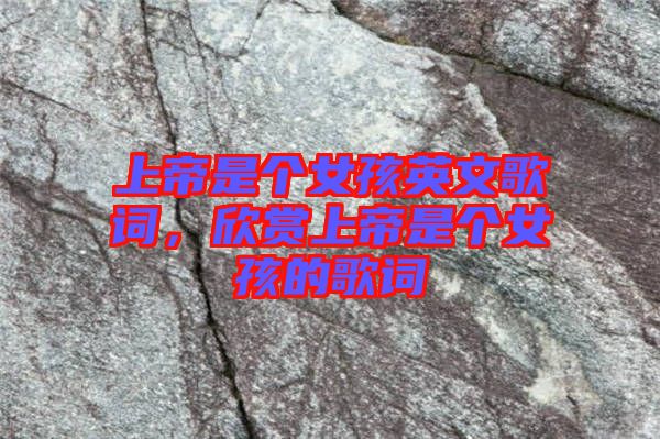 上帝是個(gè)女孩英文歌詞，欣賞上帝是個(gè)女孩的歌詞