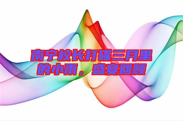 南寧校長(zhǎng)打碟三月里的小雨，盛宴回顧