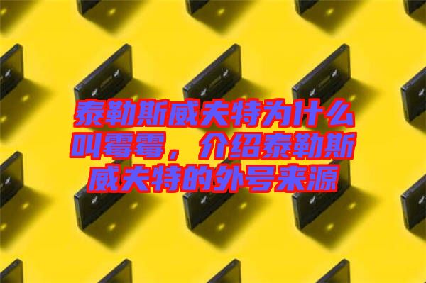 泰勒斯威夫特為什么叫霉霉，介紹泰勒斯威夫特的外號(hào)來(lái)源