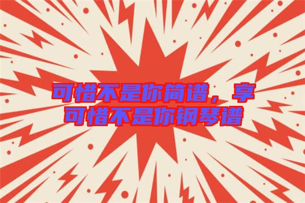 可惜不是你簡譜，享可惜不是你鋼琴譜