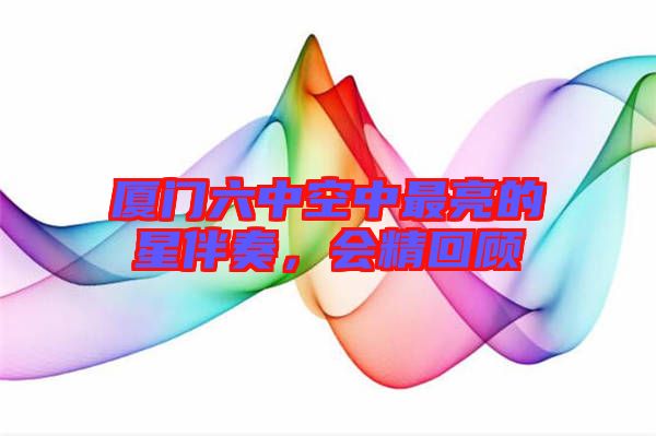 廈門(mén)六中空中最亮的星伴奏，會(huì)精回顧