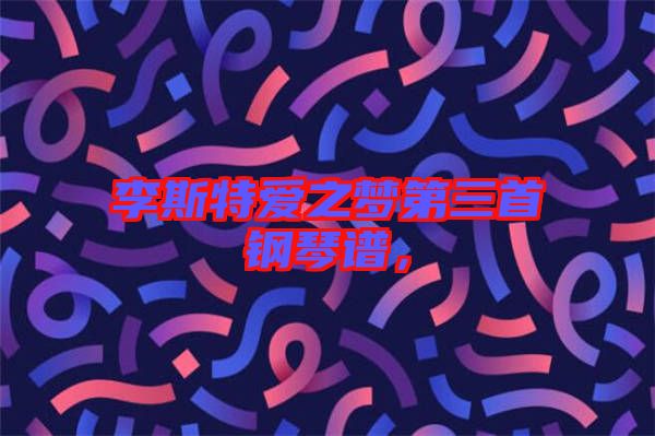 李斯特愛之夢第三首鋼琴譜，