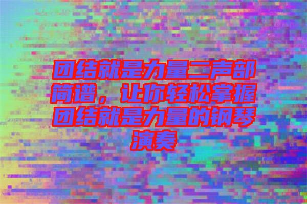 團結(jié)就是力量二聲部簡譜，讓你輕松掌握團結(jié)就是力量的鋼琴演奏