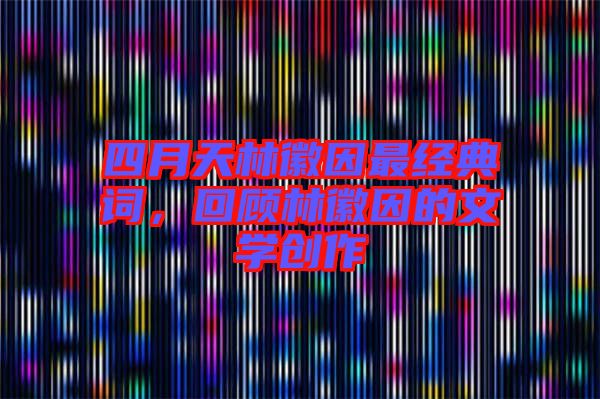 四月天林徽因最經(jīng)典詞，回顧林徽因的文學(xué)創(chuàng)作