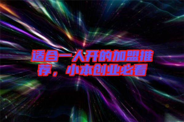 適合一人開(kāi)的加盟推薦，小本創(chuàng)業(yè)必看