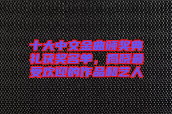 十大中文金曲頒獎(jiǎng)典禮獲獎(jiǎng)名單，揭曉最受歡迎的作品和藝人