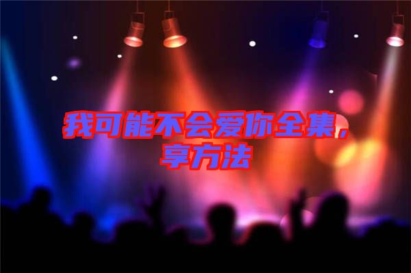 我可能不會(huì)愛(ài)你全集，享方法