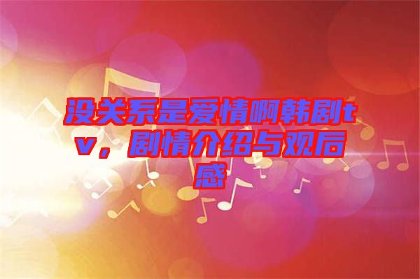 沒(méi)關(guān)系是愛(ài)情啊韓劇tv，劇情介紹與觀后感