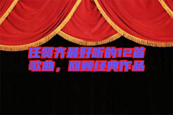 任賢齊最好聽的12首歌曲，回顧經(jīng)典作品
