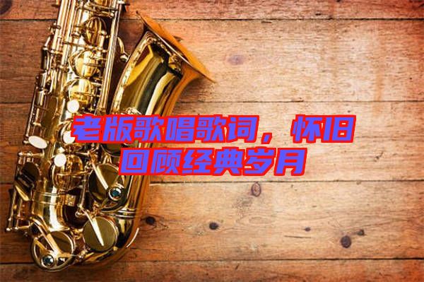 老版歌唱歌詞，懷舊回顧經(jīng)典歲月
