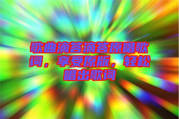 歌曲滴答滴答原唱歌詞，享受原版，輕松唱出歌詞