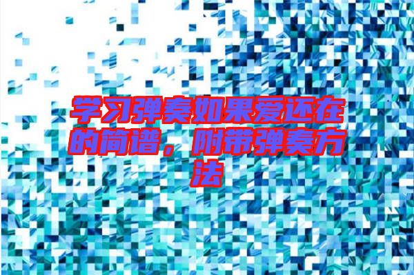 學(xué)習(xí)彈奏如果愛還在的簡(jiǎn)譜，附帶彈奏方法