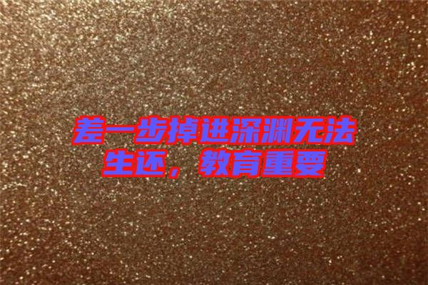 差一步掉進(jìn)深淵無法生還，教育重要