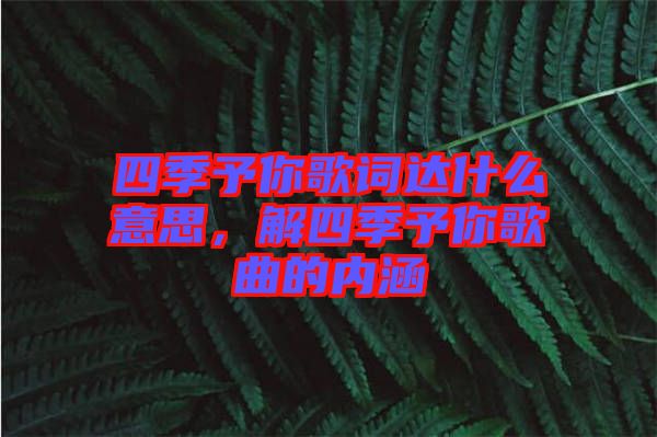 四季予你歌詞達(dá)什么意思，解四季予你歌曲的內(nèi)涵