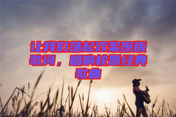 讓我們蕩起雙槳原版歌詞，唱響校園經(jīng)典歌曲