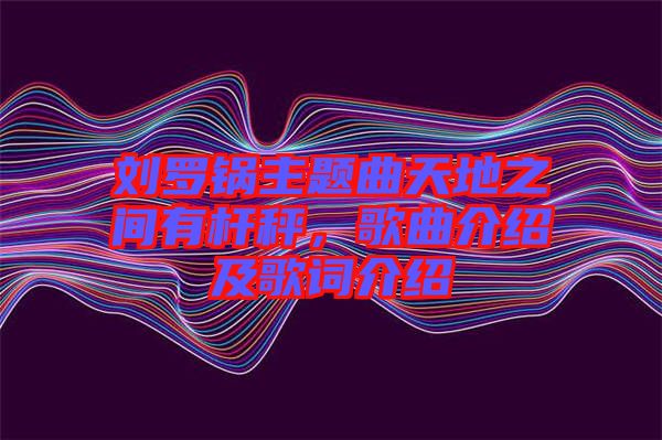 劉羅鍋主題曲天地之間有桿秤，歌曲介紹及歌詞介紹